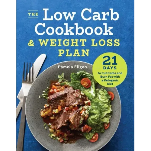 The Low Carb Cookbook & Weight Loss Plan: 21 Days to Cut Carbs and Burn Fat with a Ketogenic Diet