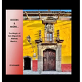 Doors & More...: The Magic of San Miguel de Allende, Mexico,,