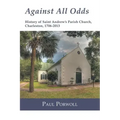 Against All Odds: History of Saint Andrew's Parish Church, Charleston, 1706-2013