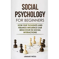 Social Psychology for Beginners: How our thoughts and feelings influence our behaviour in social interactions