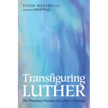 Transfiguring Luther: The Planetary Promise of Luther's Theology