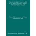The Catholic Formulary in Accordance with the Code of Canon Law: Volume 2A: Sacraments and Parish Administration Acts