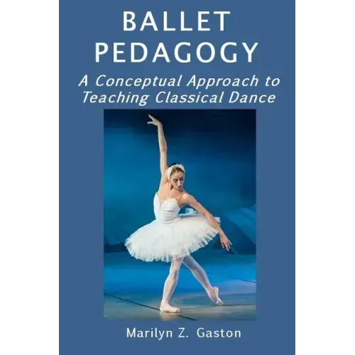 Ballet Pedagogy: A Conceptual Approach to Teaching Classical Dance