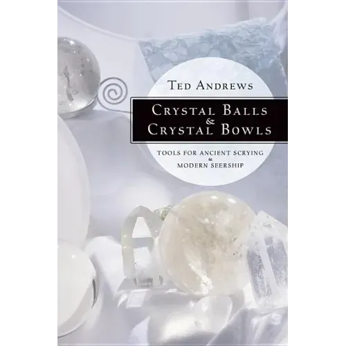 Crystal Balls & Crystal Bowls: Tools for Ancient Scrying & Modern Seership