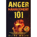 Anger Management 101: Discover How You Can Build Powerful Emotional Intelligence, Dramatically Improve Your Relationships and Kids, and Fina