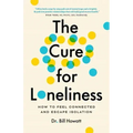The Cure for Loneliness: How to Feel Connected and Escape Isolation