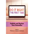 Do It Right the First Time: Publish and Market Your Bestseller