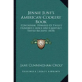 Jennie June's American Cookery Book: Containing Upwards of Twelve Hundred Choice and Carefully Tested Receipts (1878)