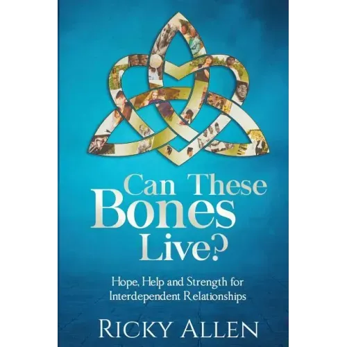 Can These Bones Live?: Hope, Help, and Strength For Interdependent Relationships