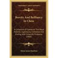Brevity And Brilliancy In Chess: A Collection Of Games At This Royal Pastime, Ingeniously Contested And Ending With Scientific Problems (1866)