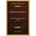 Applied Psychology V5: Power Of Mental Imagery (1914)