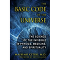 The Basic Code of the Universe: The Science of the Invisible in Physics, Medicine, and Spirituality