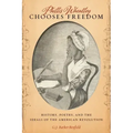 Phillis Wheatley Chooses Freedom: History, Poetry, and the Ideals of the American Revolution
