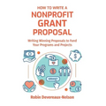 How To Write A Nonprofit Grant Proposal: Writing Winning Proposals To Fund Your Programs And Projects