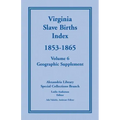 Virginia Slave Births Index, 1853-1865, Volume 6, Geographic Supplement
