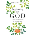 Beginning with God: A Basic Introduction to the Christian Faith