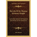 The Life of Sir Thomas Seymour, Knight: Lord High Admiral of England and Master of the Ordnance