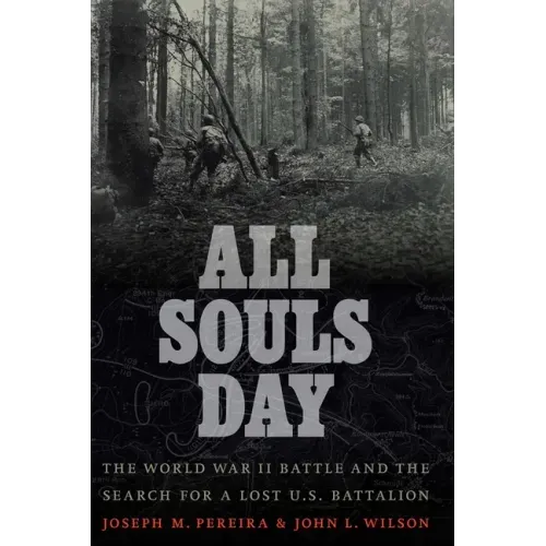 All Souls Day: The World War II Battle and the Search for a Lost U.S. Battalion