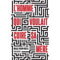 L Homme Qui Voulait Cuire Sa Mere
