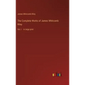 The Complete Works of James Whitcomb Riley: Vol. I - in large print