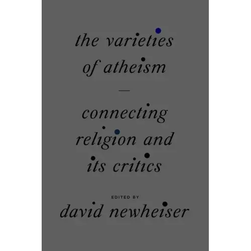 The Varieties of Atheism: Connecting Religion and Its Critics