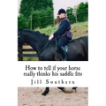 How to tell if your horse really thinks his saddle fits: and how his behaviour shows you if it doesn't