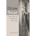 Draw Near: The Heart of Communion with God
