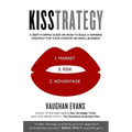 Kisstrategy: A Keep-It-Simple Guide on How to Build a Winning Strategy for Your Startup or Small Business