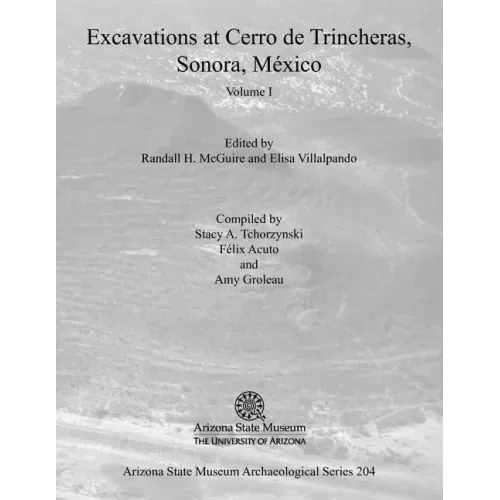 Excavations at Cerro de Trincheras, Sonora, México (Volume I)