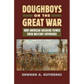 Doughboys on the Great War: How American Soldiers Viewed Their Military Experience