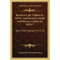 Revolver, Colt, Caliber.45, M1917 and Revolver, Smith and Wesson, Caliber.45, M1917: Basic Field Manual FM 23-36