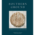 Southern Ground: Reclaiming Flavor Through Stone-Milled Flour [A Baking Book]