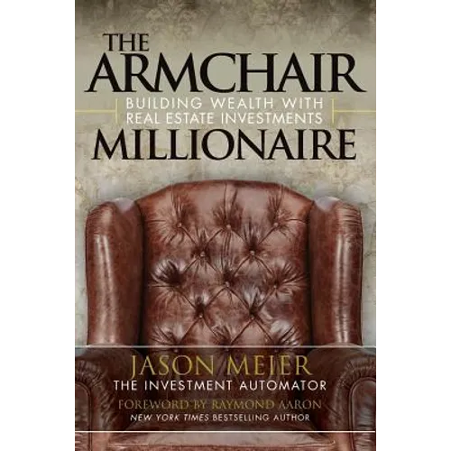 The Armchair Millionaire: Building Wealth With Real Estate Investments