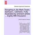 Roughing it. By Mark Twain, Samuel L. Clemens. Fully illustrated by eminent artists ... Eighty-fifth thousand.