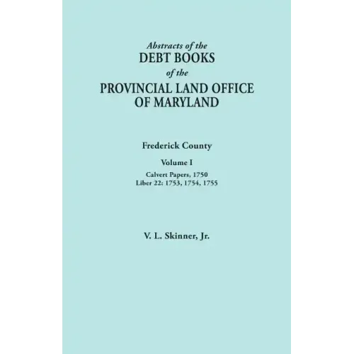 Abstracts of the Debt Books of the Provincial Land Office of Maryland. Frederick County, Volume I: Calvert Papers, 1750; Liber 22: 1753, 1754, 1755