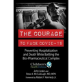 The Courage to Face Covid-19: Preventing Hospitalization and Death While Battling the Bio-Pharmaceutical Complex