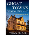 Ghost Towns of New England: Thirty-Two Locations Lost to Time