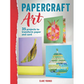 Papercraft Art: 35 Projects to Transform Paper and Card