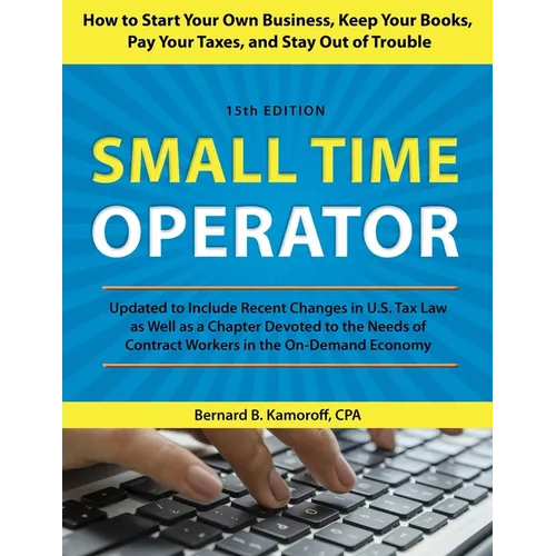 Small Time Operator: How to Start Your Own Business, Keep Your Books, Pay Your Taxes, and Stay Out of Trouble