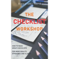 The Checklist Workshop: How to make great checklists for more quality, efficiency and clarity