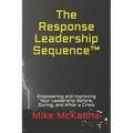 The Response Leadership Sequence(TM): Empowering and Improving Your Leadership Before, During, and After a Crisis