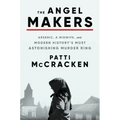 The Angel Makers: Arsenic, a Midwife, and Modern History's Most Astonishing Murder Ring