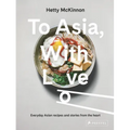 To Asia, with Love: Everyday Asian Recipes and Stories from the Heart