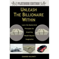 Unleash The Billionaire Within: Learn the Mastermind Principles for Acquiring Wealth Beyond Imagination