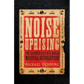 Noise Uprising: The Audiopolitics of a World Musical Revolution