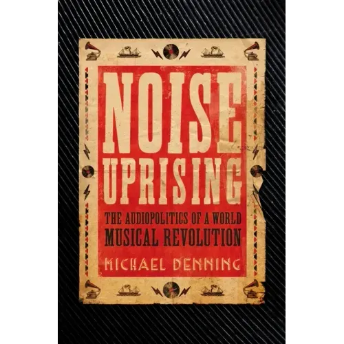 Noise Uprising: The Audiopolitics of a World Musical Revolution