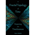 A Fractal Topology of Time: Deepening Into Timelessness