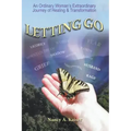 Letting Go - An Ordinary Woman's Extraordinary Journey of Healing & Transformation