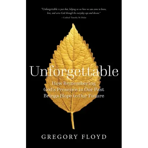Unforgettable: How Remembering God's Presence in Our Past Brings Hope to Our Future