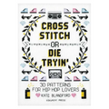 Cross Stitch or Die Tryin': 30 Patterns for Hip Hop Lovers